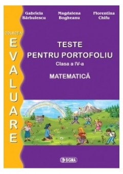 Evaluare matematica. Teste pentru portofoliu cls a IV-a